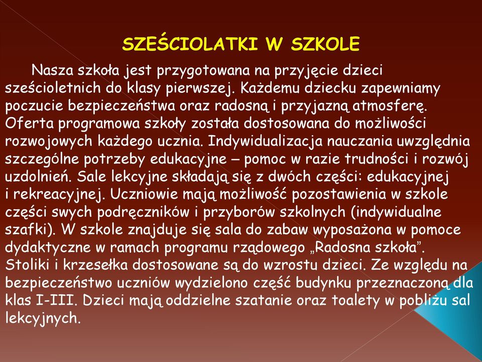 Sale lekcyjne składają się z dwóch części: edukacyjnej i rekreacyjnej. Uczniowie mają możliwość pozostawienia w szkole części swych podręczników i przyborów szkolnych (indywidualne szafki).