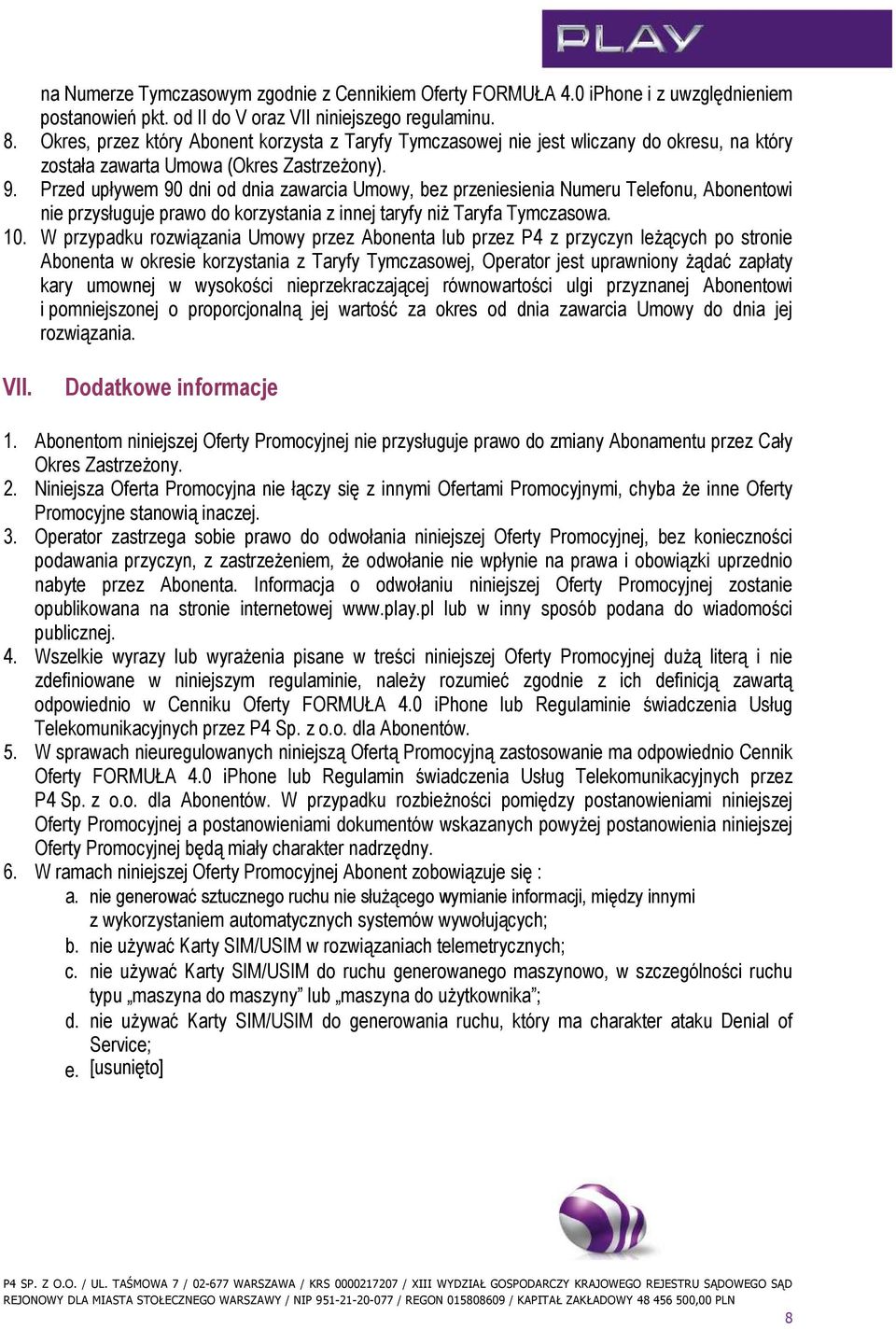 Przed upływem 90 dni od dnia zawarcia Umowy, bez przeniesienia Numeru Telefonu, Abonentowi nie przysługuje prawo do korzystania z innej taryfy niŝ Taryfa Tymczasowa. 10.