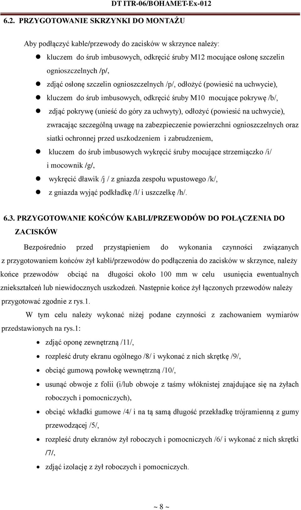na uchwycie), zwracając szczególną uwagę na zabezpieczenie powierzchni ognioszczelnych oraz siatki ochronnej przed uszkodzeniem i zabrudzeniem, kluczem do śrub imbusowych wykręcić śruby mocujące