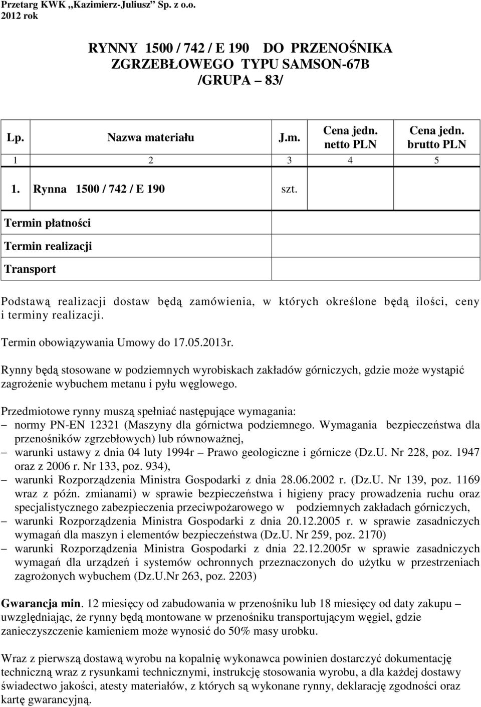 Termin obowiązywania Umowy do 17.05.2013r. Rynny będą stosowane w podziemnych wyrobiskach zakładów górniczych, gdzie moŝe wystąpić zagroŝenie wybuchem metanu i pyłu węglowego.