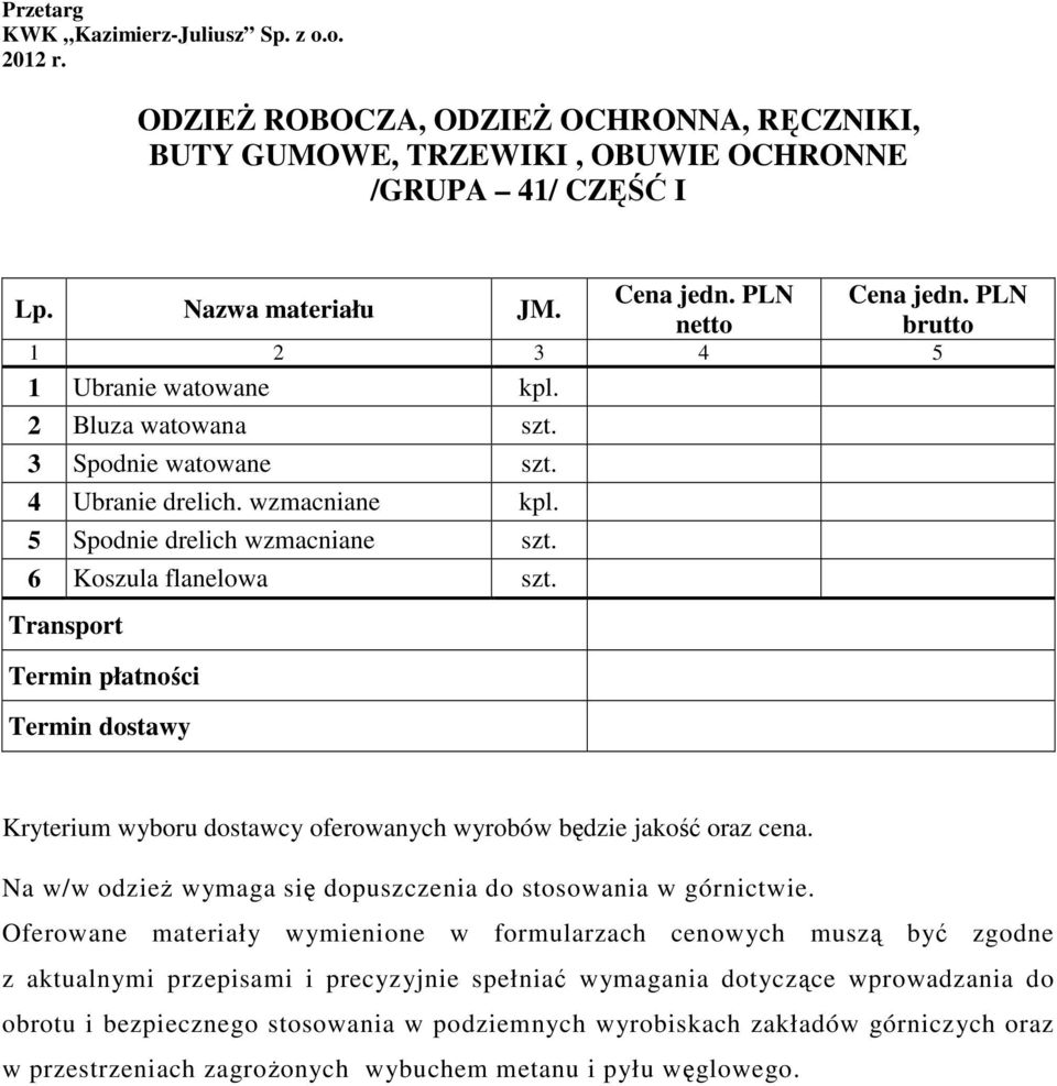 Termin płatności Termin dostawy Kryterium wyboru dostawcy oferowanych wyrobów będzie jakość oraz cena. Na w/w odzieŝ wymaga się dopuszczenia do stosowania w górnictwie.