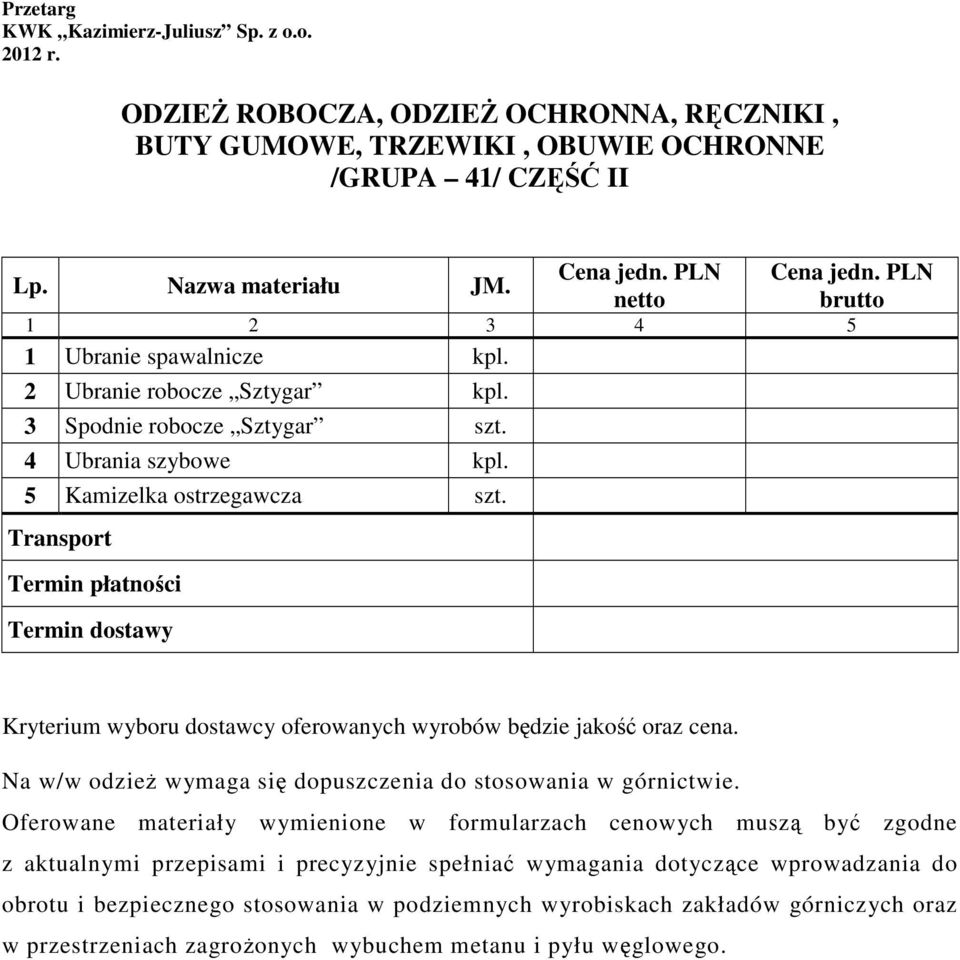 Termin płatności Termin dostawy Kryterium wyboru dostawcy oferowanych wyrobów będzie jakość oraz cena. Na w/w odzieŝ wymaga się dopuszczenia do stosowania w górnictwie.