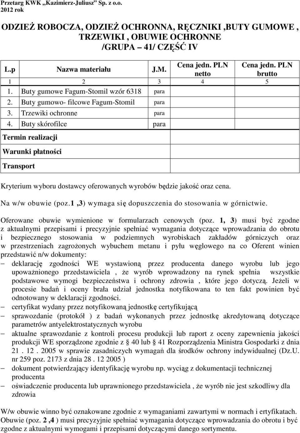 Buty skórofilce para Termin realizacji Warunki płatności Kryterium wyboru dostawcy oferowanych wyrobów będzie jakość oraz cena. Na w/w obuwie (poz.