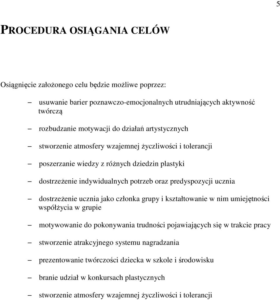 ucznia dostrzeżenie ucznia jako członka grupy i kształtowanie w nim umiejętności współżycia w grupie motywowanie do pokonywania trudności pojawiających się w trakcie pracy