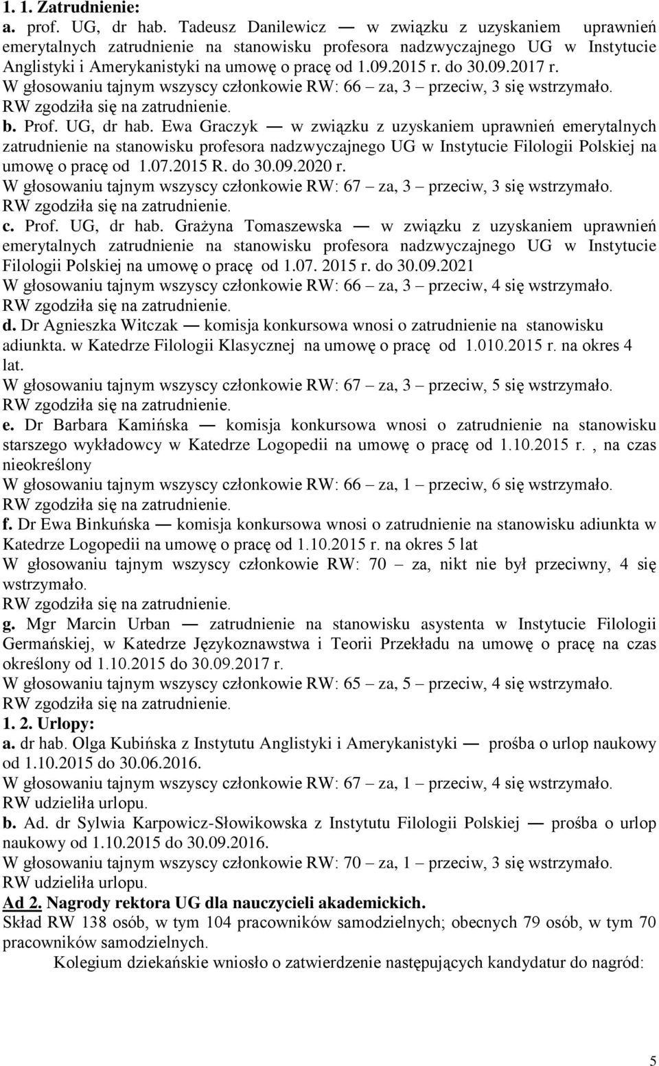 09.2017 r. W głosowaniu tajnym wszyscy członkowie RW: 66 za, 3 przeciw, 3 się wstrzymało. RW zgodziła się na zatrudnienie. b. Prof. UG, dr hab.