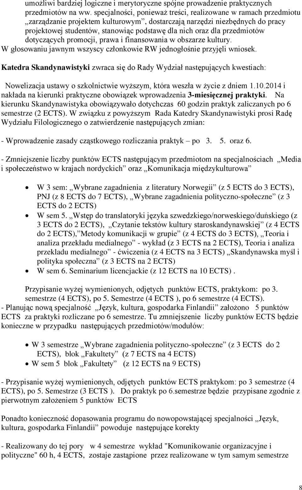 przedmiotów dotyczących promocji, prawa i finansowania w obszarze kultury. W głosowaniu jawnym wszyscy członkowie RW jednogłośnie przyjęli wniosek.