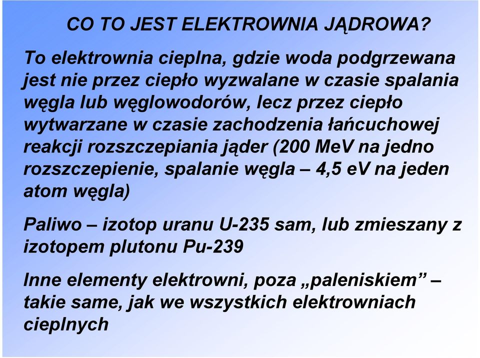 lecz przez ciepło wytwarzane w czasie zachodzenia łańcuchowej reakcji rozszczepiania jąder (200 MeV na jedno