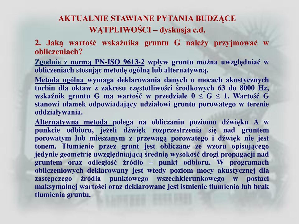 Metoda ogólna wymaga deklarowania danych o mocach akustycznych turbin dla oktaw z zakresu częstotliwości środkowych 63 do 8000 Hz, wskaźnik gruntu G ma wartość w przedziale 0 G 1.