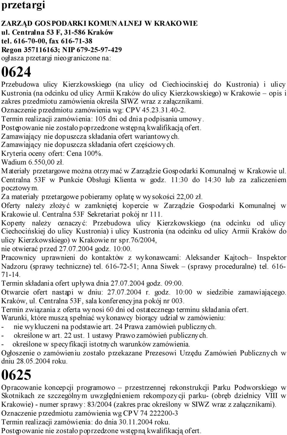 odcinku od ulicy Armii Kraków do ulicy Kierzkowskiego) w Krakowie opis i zakres przedmiotu zamówienia określa SIWZ wraz z załącznikami. Oznaczenie przedmiotu zamówienia wg: CPV 45.23.31.40-2.