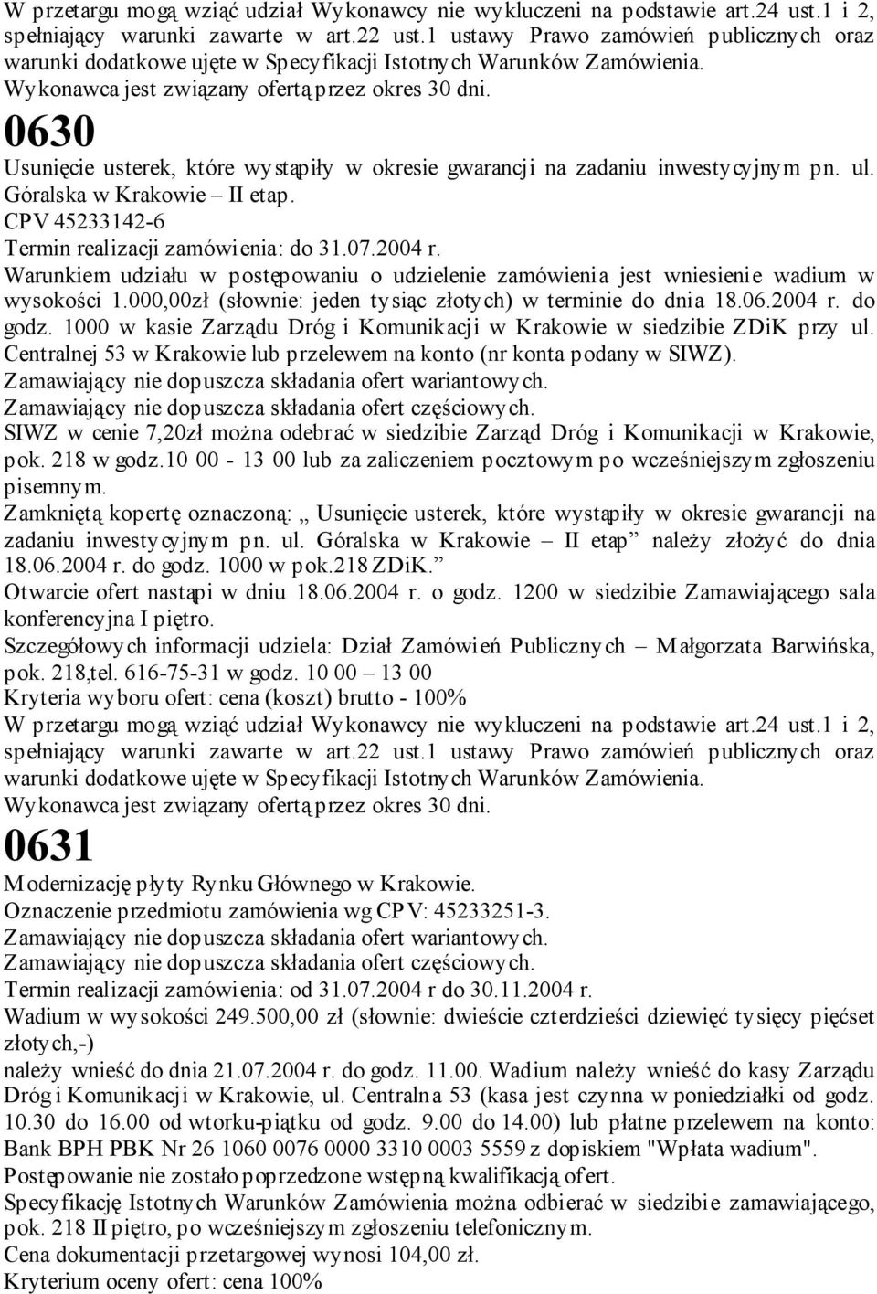 0630 Usunięcie usterek, które wystąpiły w okresie gwarancji na zadaniu inwestycyjnym pn. ul. Góralska w Krakowie II etap. CPV 45233142-6 Termin realizacji zamówienia: do 31.07.2004 r.