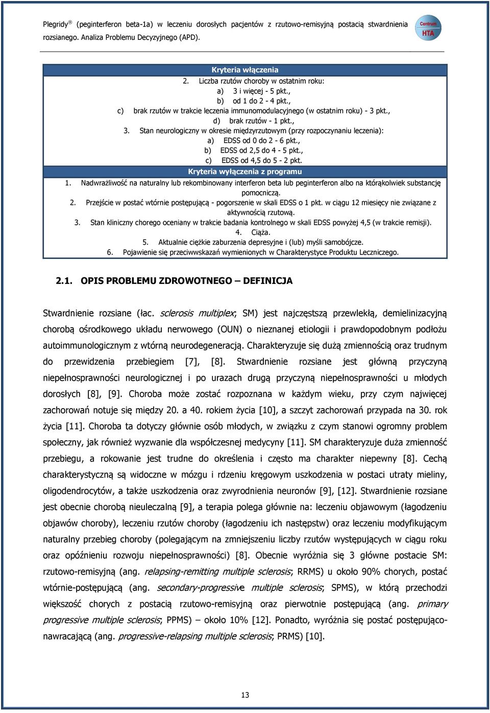 Stan neurologiczny w okresie międzyrzutowym (przy rozpoczynaniu leczenia): a) EDSS od 0 do 2-6 pkt., b) EDSS od 2,5 do 4-5 pkt., c) EDSS od 4,5 do 5-2 pkt. Kryteria wyłączenia z programu 1.