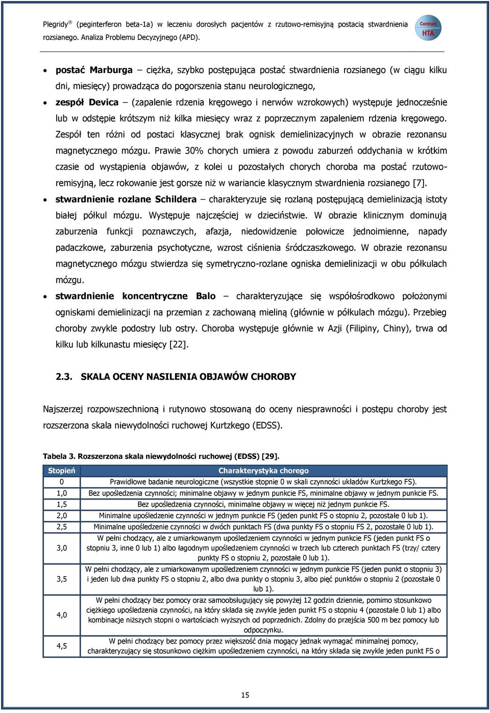 nerwów wzrokowych) występuje jednocześnie lub w odstępie krótszym niż kilka miesięcy wraz z poprzecznym zapaleniem rdzenia kręgowego.
