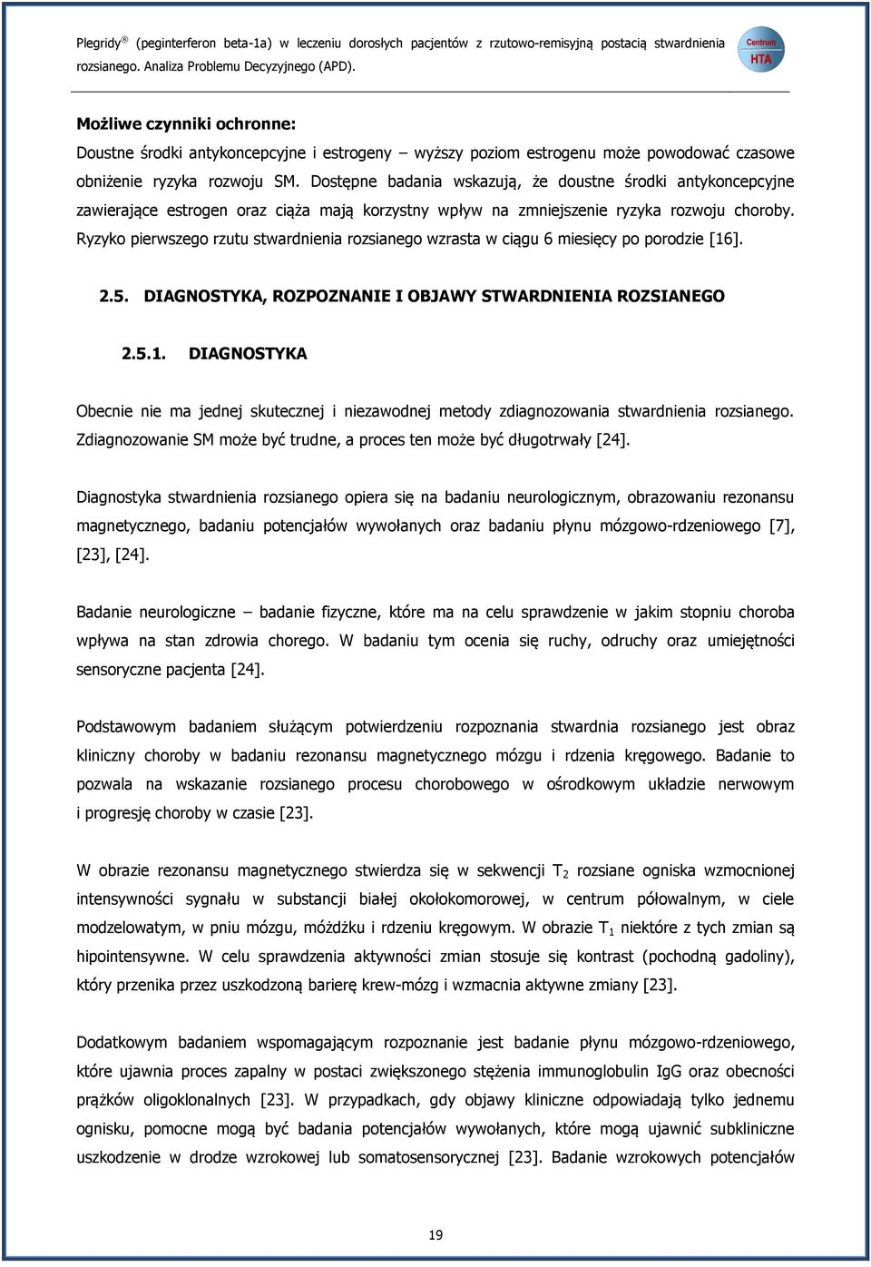 Dostępne badania wskazują, że doustne środki antykoncepcyjne zawierające estrogen oraz ciąża mają korzystny wpływ na zmniejszenie ryzyka rozwoju choroby.