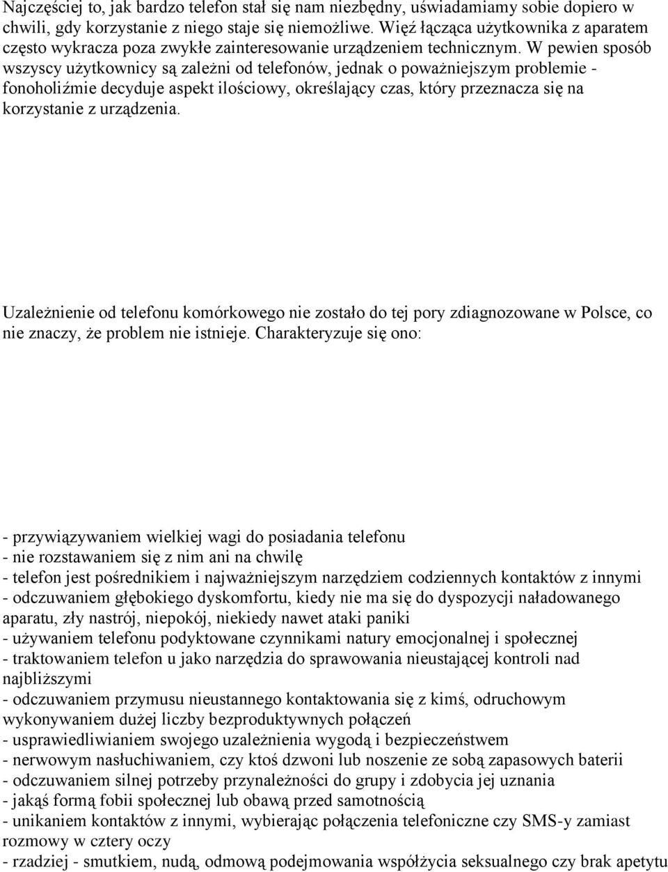 W pewien sposób wszyscy użytkownicy są zależni od telefonów, jednak o poważniejszym problemie - fonoholiźmie decyduje aspekt ilościowy, określający czas, który przeznacza się na korzystanie z