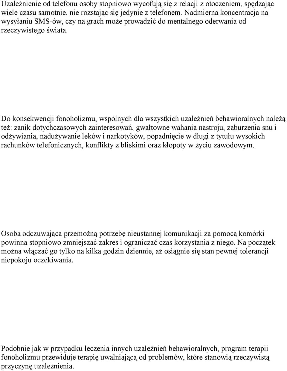 Do konsekwencji fonoholizmu, wspólnych dla wszystkich uzależnień behawioralnych należą też: zanik dotychczasowych zainteresowań, gwałtowne wahania nastroju, zaburzenia snu i odżywiania, nadużywanie