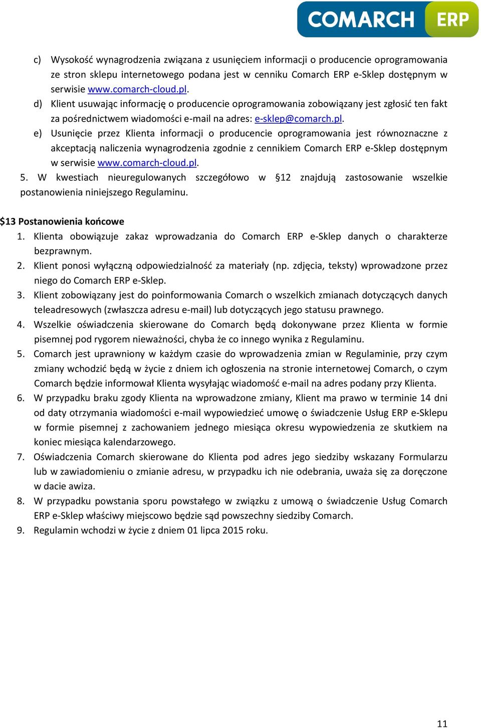 comarch-cloud.pl. 5. W kwestiach nieuregulowanych szczegółowo w 12 znajdują zastosowanie wszelkie postanowienia niniejszego Regulaminu. $13 Postanowienia końcowe 1.