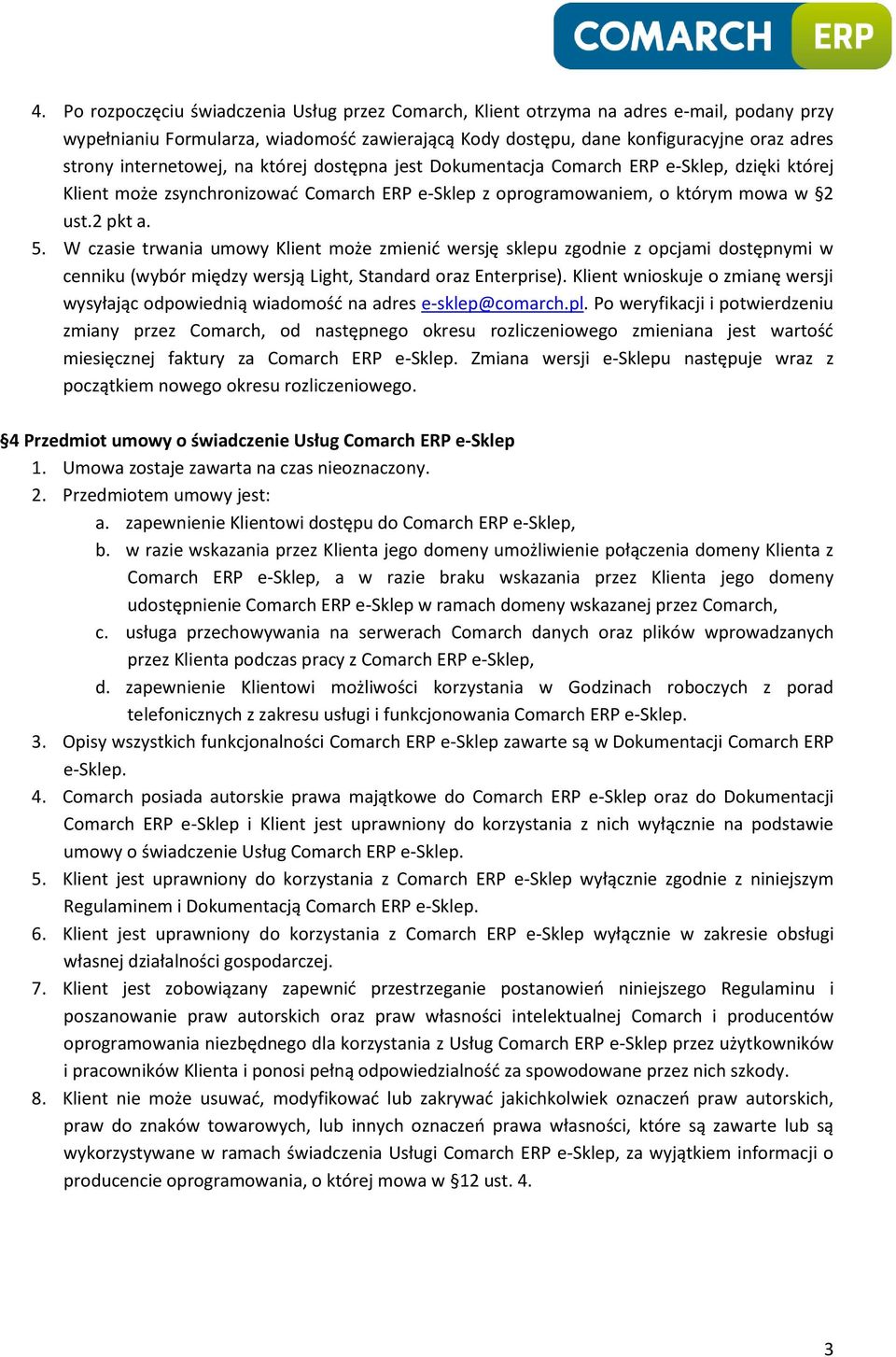 W czasie trwania umowy Klient może zmienić wersję sklepu zgodnie z opcjami dostępnymi w cenniku (wybór między wersją Light, Standard oraz Enterprise).