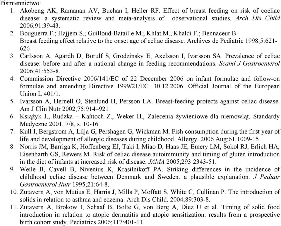 Archives de Pediatrie 1998;5:621-626 3. Carlsson A, Agardh D, Borulf S, Grodzinsky E, Axelsson I, Ivarsson SA.