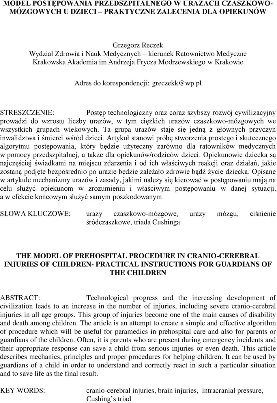 pl STRESZCZENIE: Postęp technologiczny oraz coraz szybszy rozwój cywilizacyjny prowadzi do wzrostu liczby urazów, w tym ciężkich urazów czaszkowo-mózgowych we wszystkich grupach wiekowych.