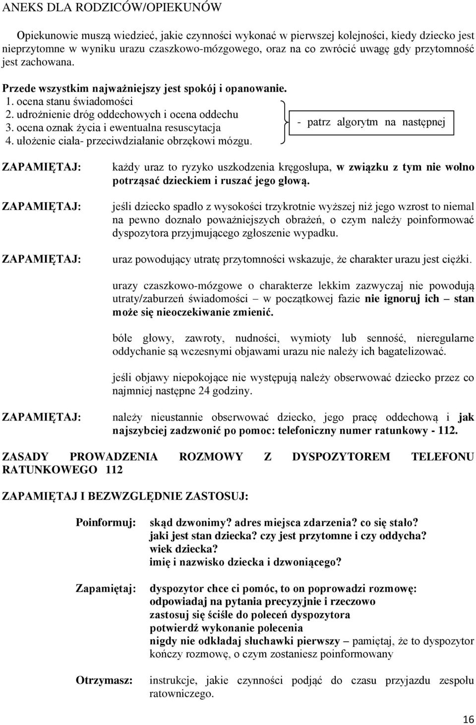 ocena oznak życia i ewentualna resuscytacja 4. ułożenie ciała- przeciwdziałanie obrzękowi mózgu.