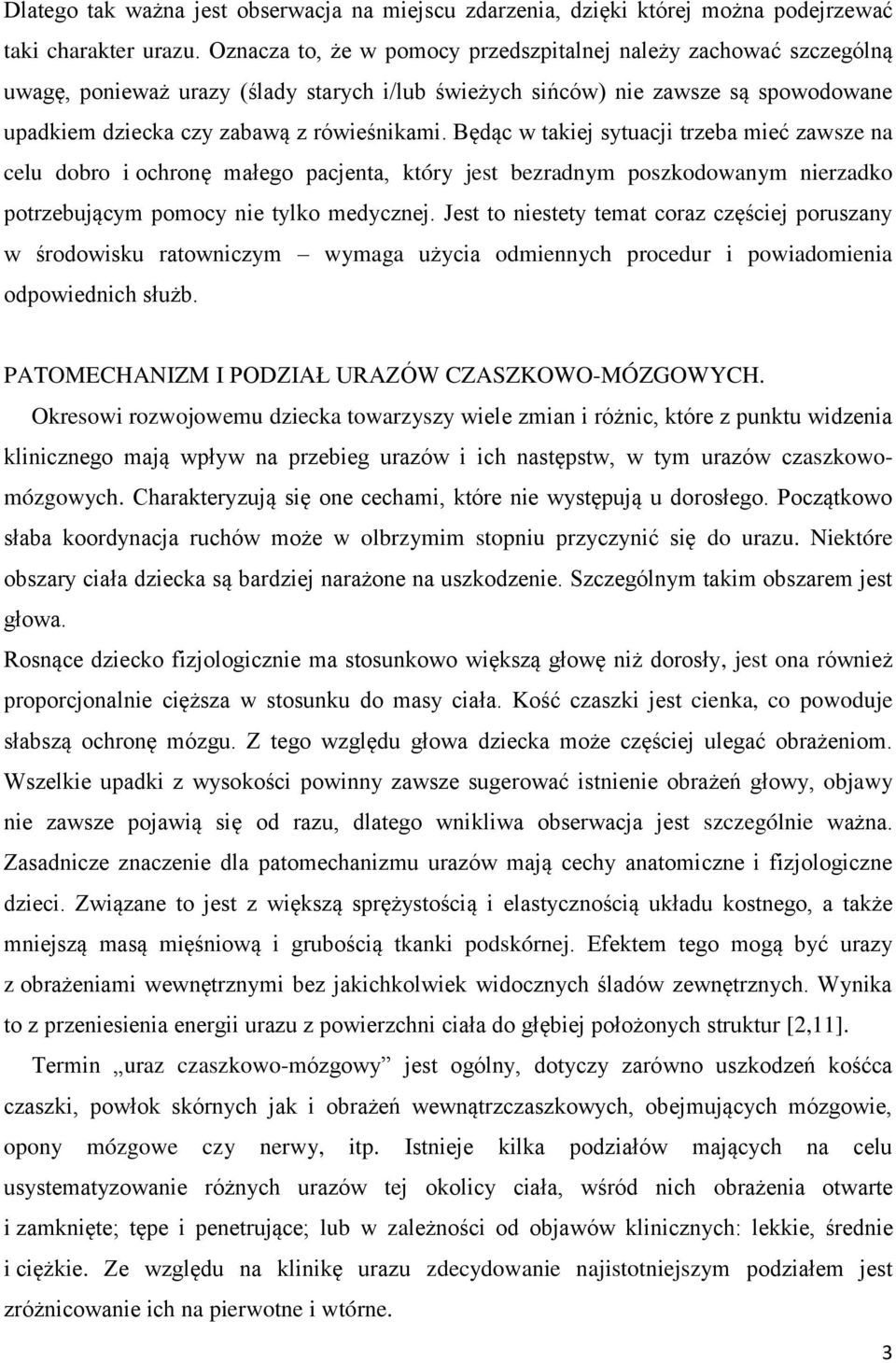 Będąc w takiej sytuacji trzeba mieć zawsze na celu dobro i ochronę małego pacjenta, który jest bezradnym poszkodowanym nierzadko potrzebującym pomocy nie tylko medycznej.