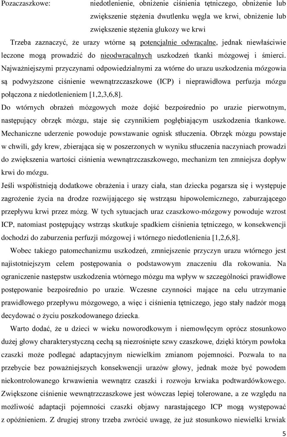 Najważniejszymi przyczynami odpowiedzialnymi za wtórne do urazu uszkodzenia mózgowia są podwyższone ciśnienie wewnątrzczaszkowe (ICP) i nieprawidłowa perfuzja mózgu połączona z niedotlenieniem