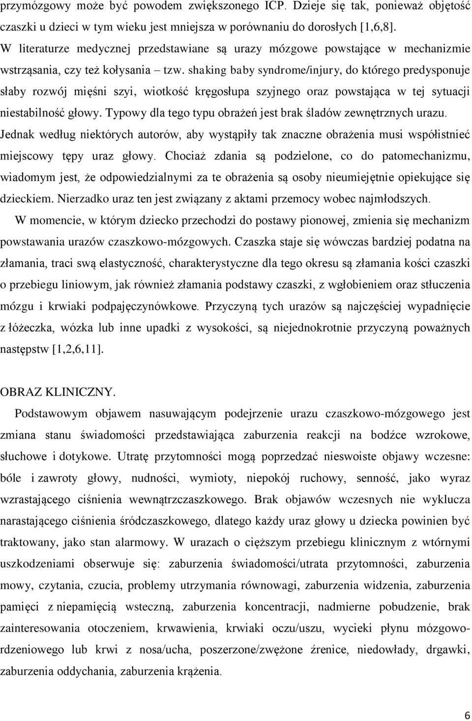 shaking baby syndrome/injury, do którego predysponuje słaby rozwój mięśni szyi, wiotkość kręgosłupa szyjnego oraz powstająca w tej sytuacji niestabilność głowy.