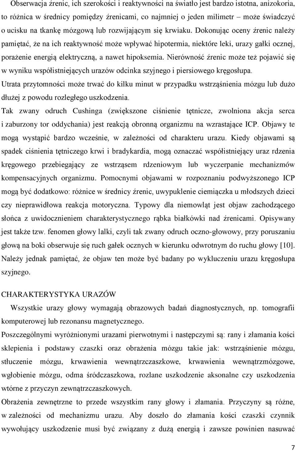 Dokonując oceny źrenic należy pamiętać, że na ich reaktywność może wpływać hipotermia, niektóre leki, urazy gałki ocznej, porażenie energią elektryczną, a nawet hipoksemia.