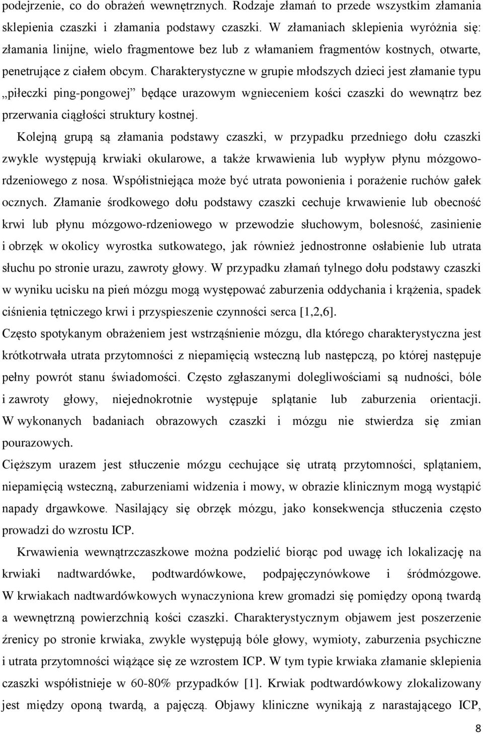 Charakterystyczne w grupie młodszych dzieci jest złamanie typu piłeczki ping-pongowej będące urazowym wgnieceniem kości czaszki do wewnątrz bez przerwania ciągłości struktury kostnej.