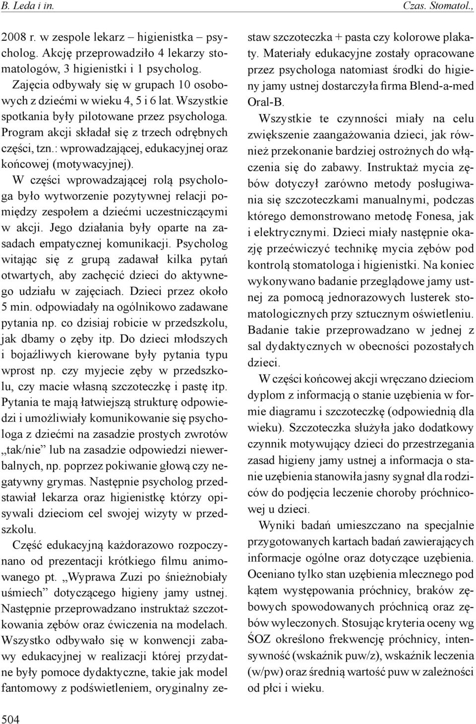 : wprowadzającej, edukacyjnej oraz końcowej (motywacyjnej). W części wprowadzającej rolą psychologa było wytworzenie pozytywnej relacji pomiędzy zespołem a dziećmi uczestniczącymi w akcji.