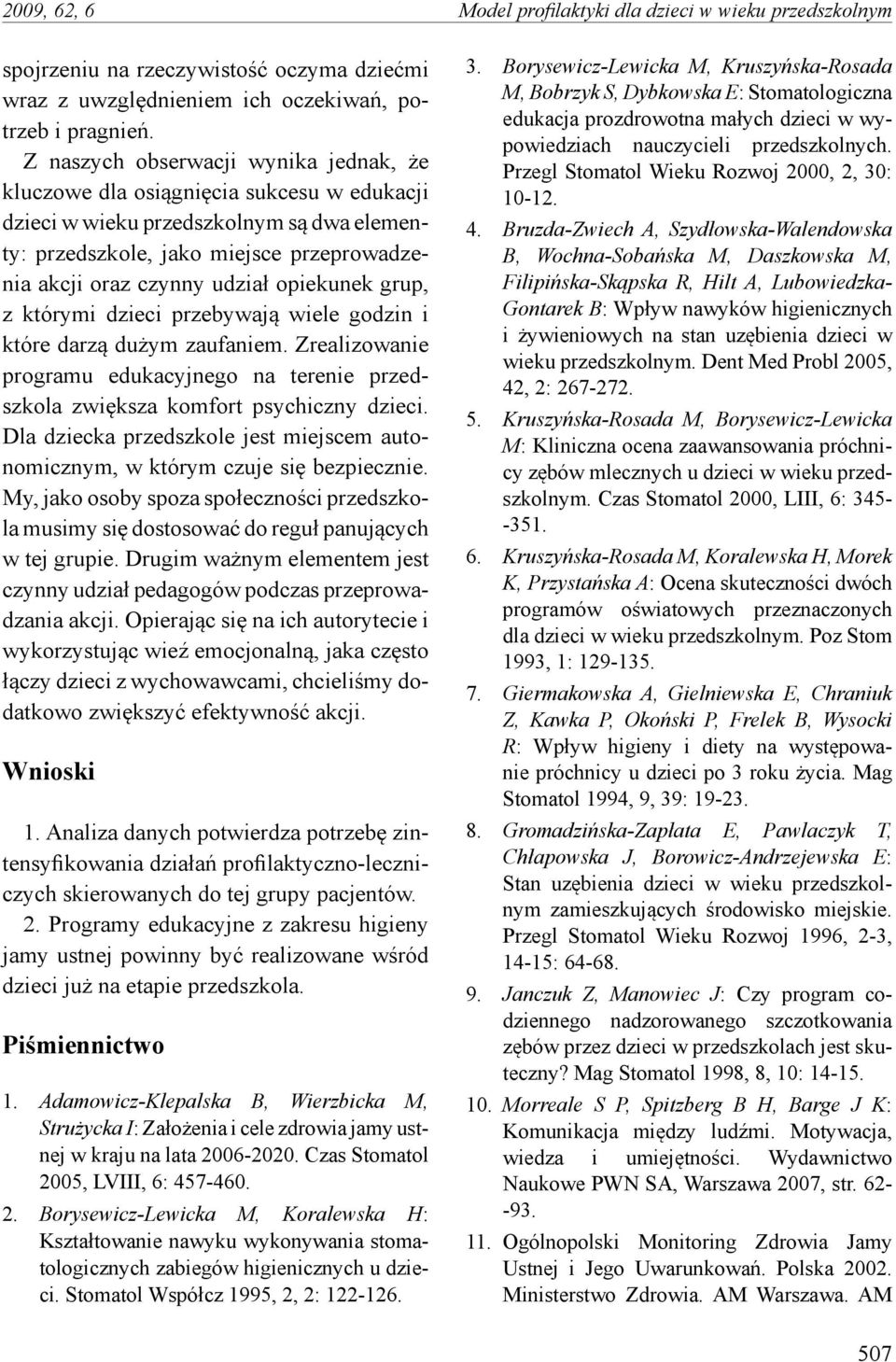 opiekunek grup, z którymi dzieci przebywają wiele godzin i które darzą dużym zaufaniem. Zrealizowanie programu edukacyjnego na terenie przedszkola zwiększa komfort psychiczny dzieci.