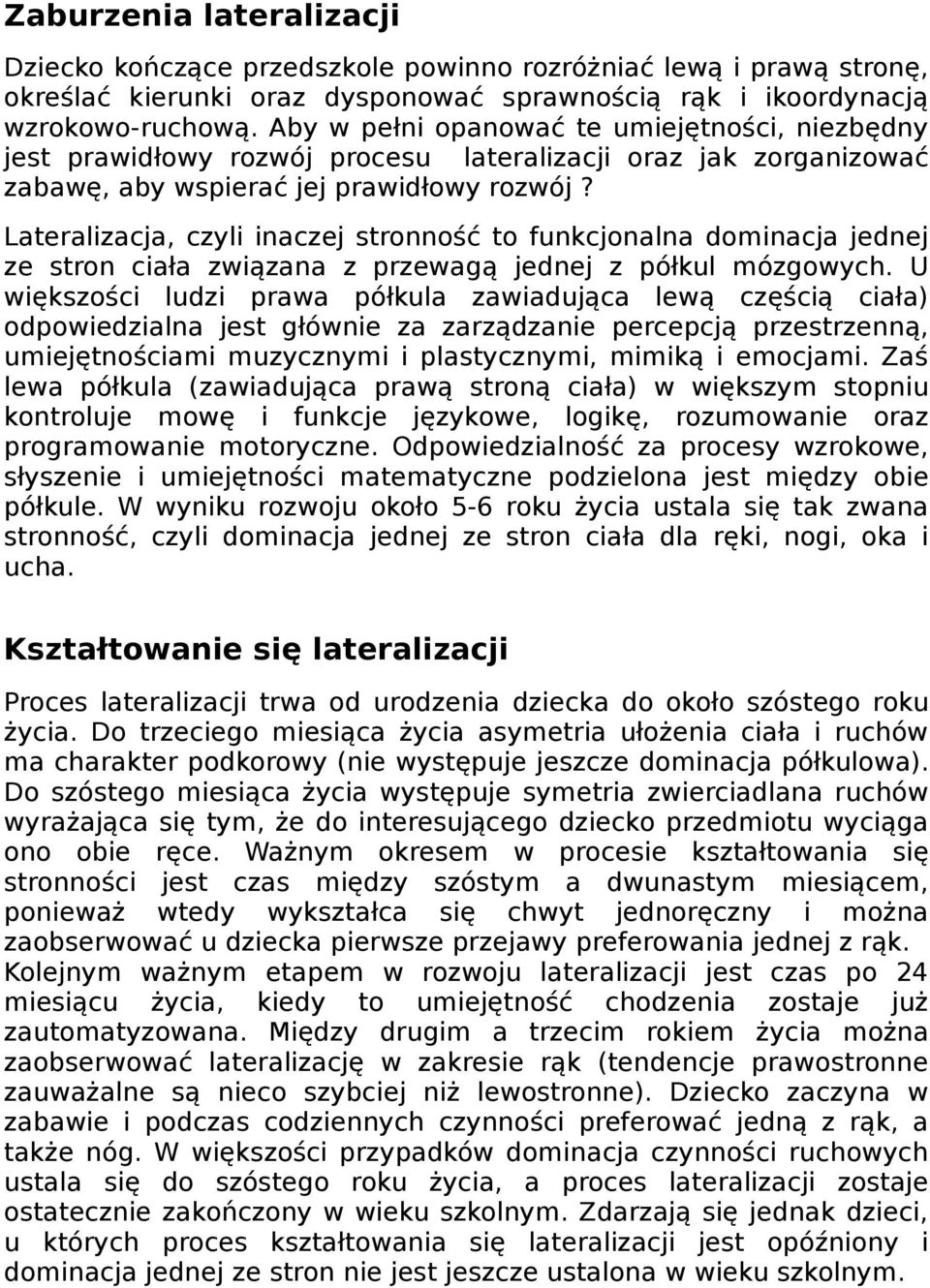 Lateralizacja, czyli inaczej stronność to funkcjonalna dominacja jednej ze stron ciała związana z przewagą jednej z półkul mózgowych.