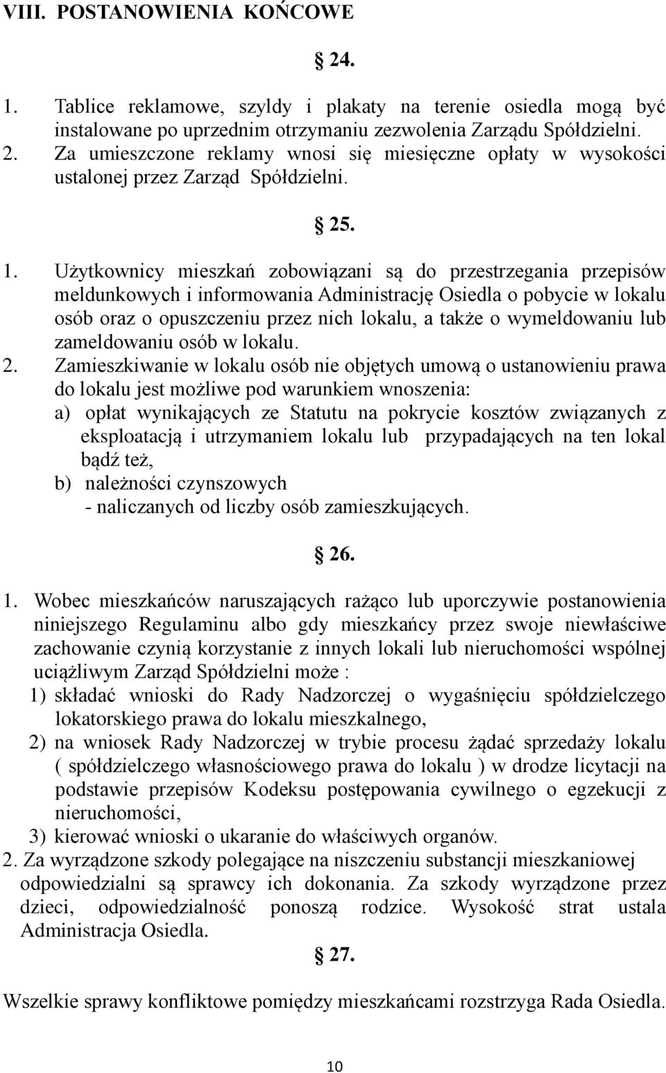 Użytkownicy mieszkań zobowiązani są do przestrzegania przepisów meldunkowych i informowania Administrację Osiedla o pobycie w lokalu osób oraz o opuszczeniu przez nich lokalu, a także o wymeldowaniu
