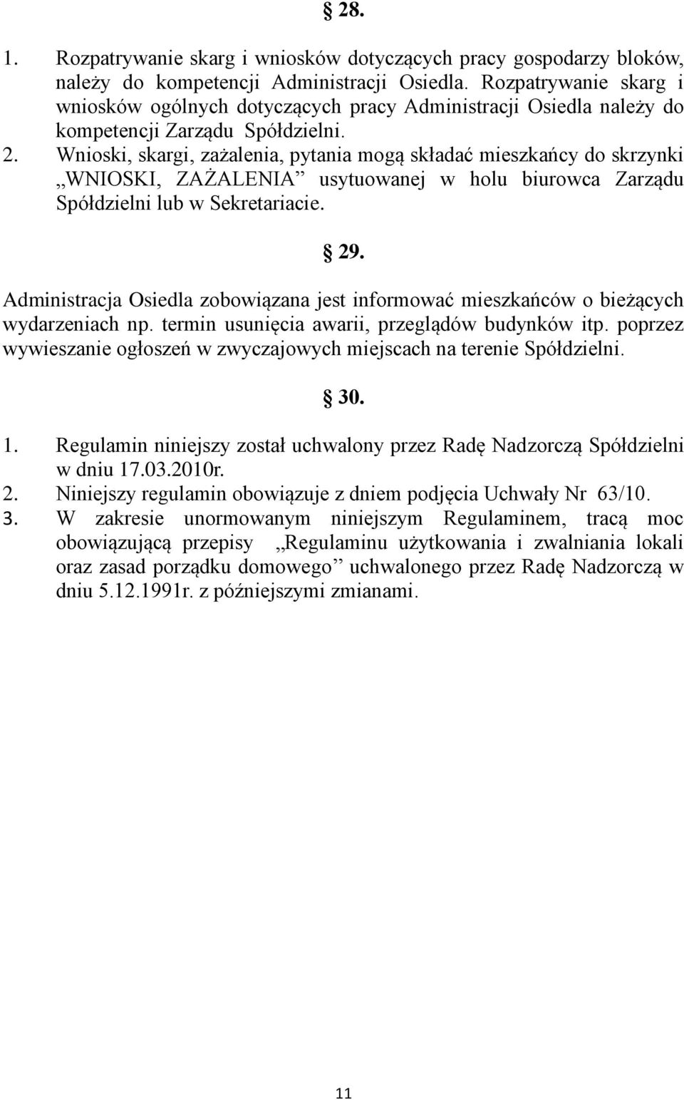 Wnioski, skargi, zażalenia, pytania mogą składać mieszkańcy do skrzynki WNIOSKI, ZAŻALENIA usytuowanej w holu biurowca Zarządu Spółdzielni lub w Sekretariacie. 29.