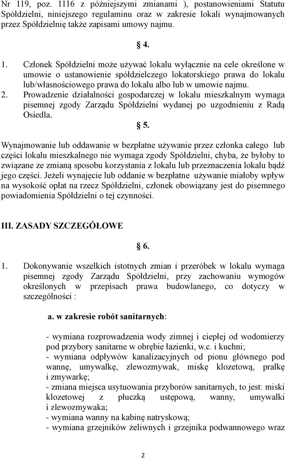 Prowadzenie działalności gospodarczej w lokalu mieszkalnym wymaga pisemnej zgody Zarządu Spółdzielni wydanej po uzgodnieniu z Radą Osiedla. 5.