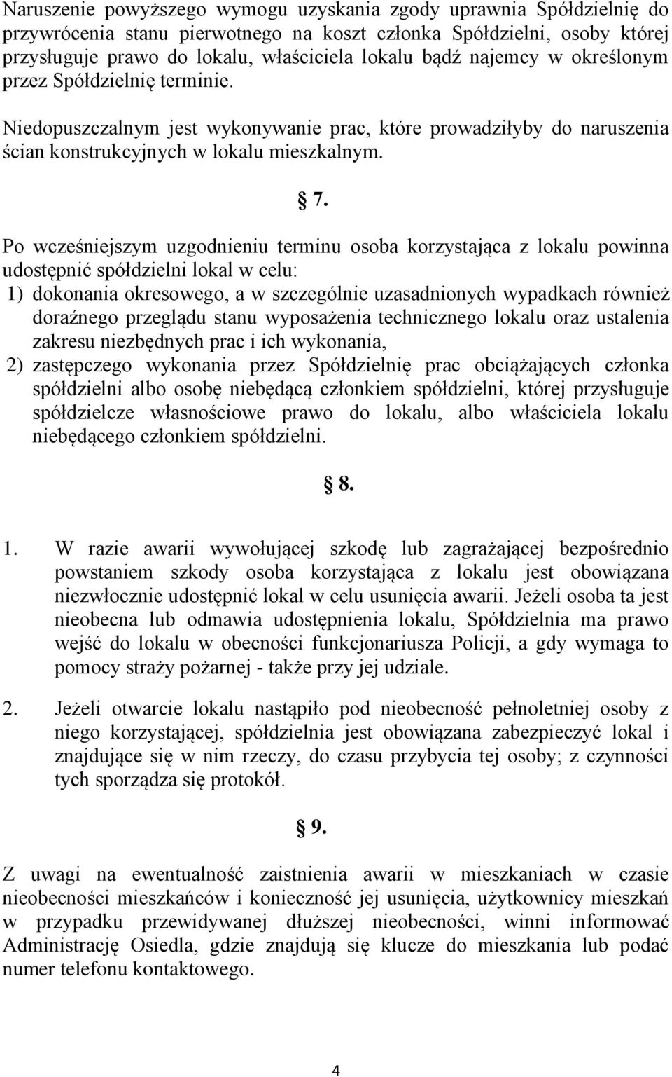 Po wcześniejszym uzgodnieniu terminu osoba korzystająca z lokalu powinna udostępnić spółdzielni lokal w celu: 1) dokonania okresowego, a w szczególnie uzasadnionych wypadkach również doraźnego