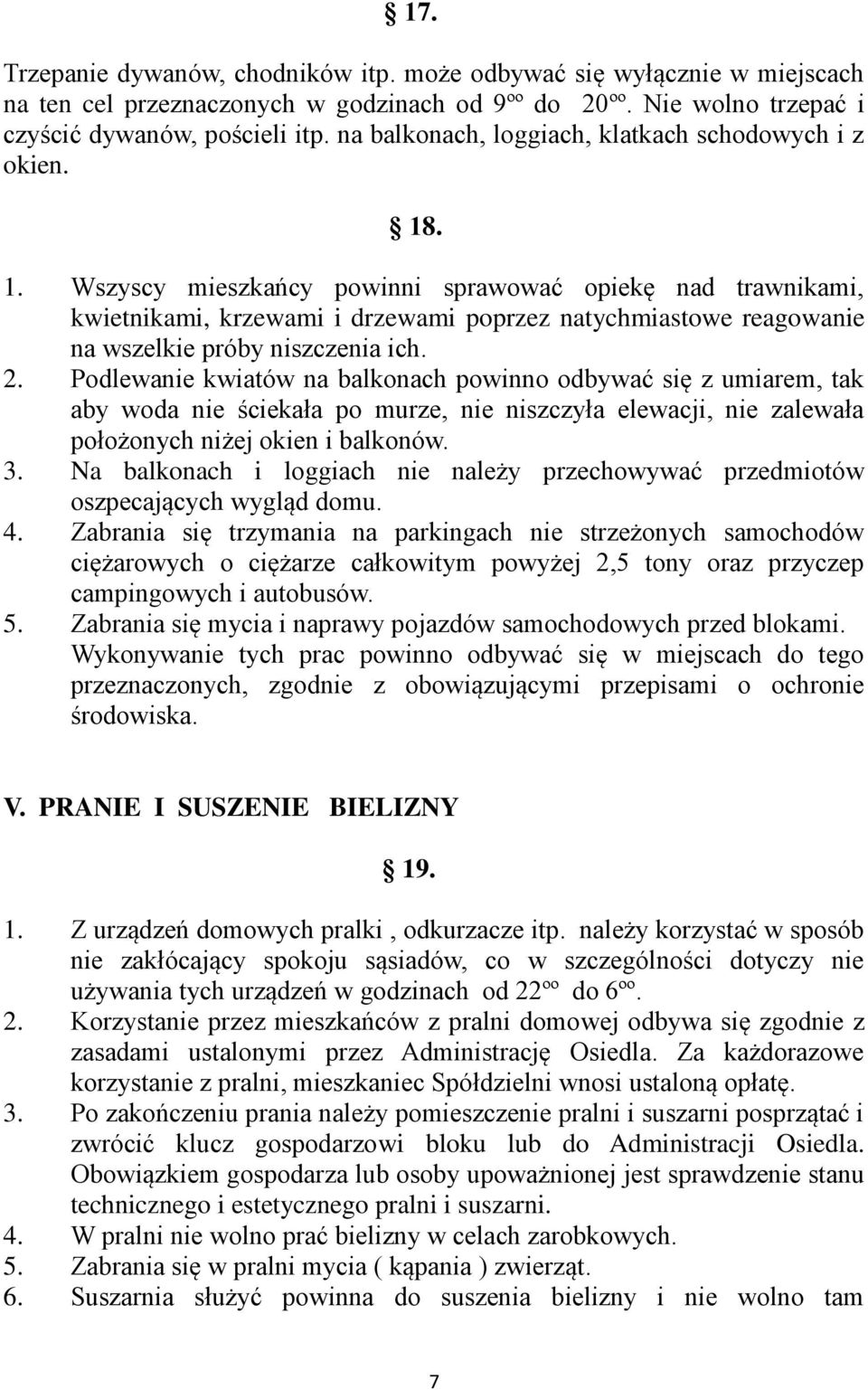 . 1. Wszyscy mieszkańcy powinni sprawować opiekę nad trawnikami, kwietnikami, krzewami i drzewami poprzez natychmiastowe reagowanie na wszelkie próby niszczenia ich. 2.