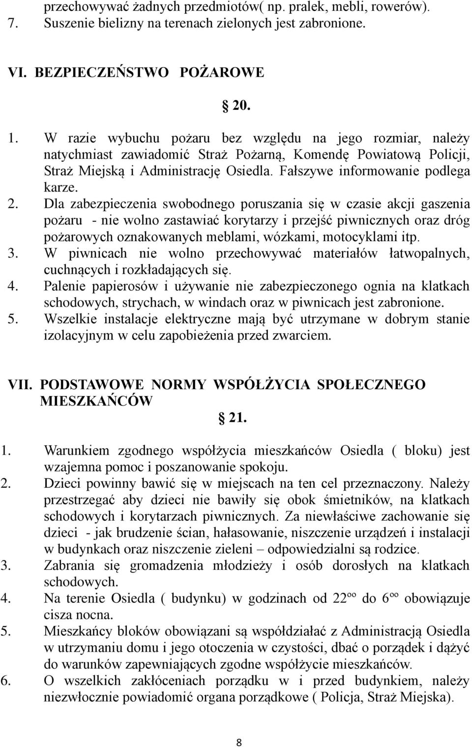 2. Dla zabezpieczenia swobodnego poruszania się w czasie akcji gaszenia pożaru - nie wolno zastawiać korytarzy i przejść piwnicznych oraz dróg pożarowych oznakowanych meblami, wózkami, motocyklami