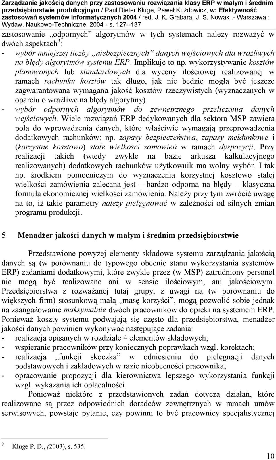 wykorzystywanie kosztów planowanych lub standardowych dla wyceny ilościowej realizowanej w ramach rachunku kosztów tak długo, jak nie będzie mogła być jeszcze zagwarantowana wymagana jakość kosztów