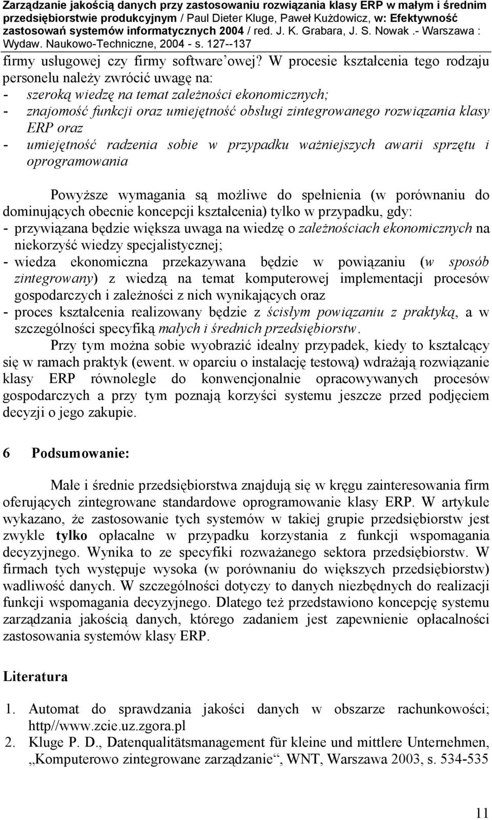 klasy ERP oraz - umiejętność radzenia sobie w przypadku waŝniejszych awarii sprzętu i oprogramowania PowyŜsze wymagania są moŝliwe do spełnienia (w porównaniu do dominujących obecnie koncepcji