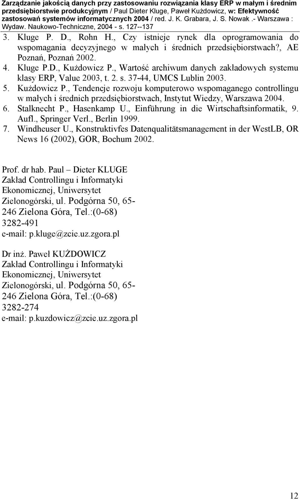 , Tendencje rozwoju komputerowo wspomaganego controllingu w małych i średnich przedsiębiorstwach, Instytut Wiedzy, Warszawa 2004. 6. Stalknecht P., Hasenkamp U.