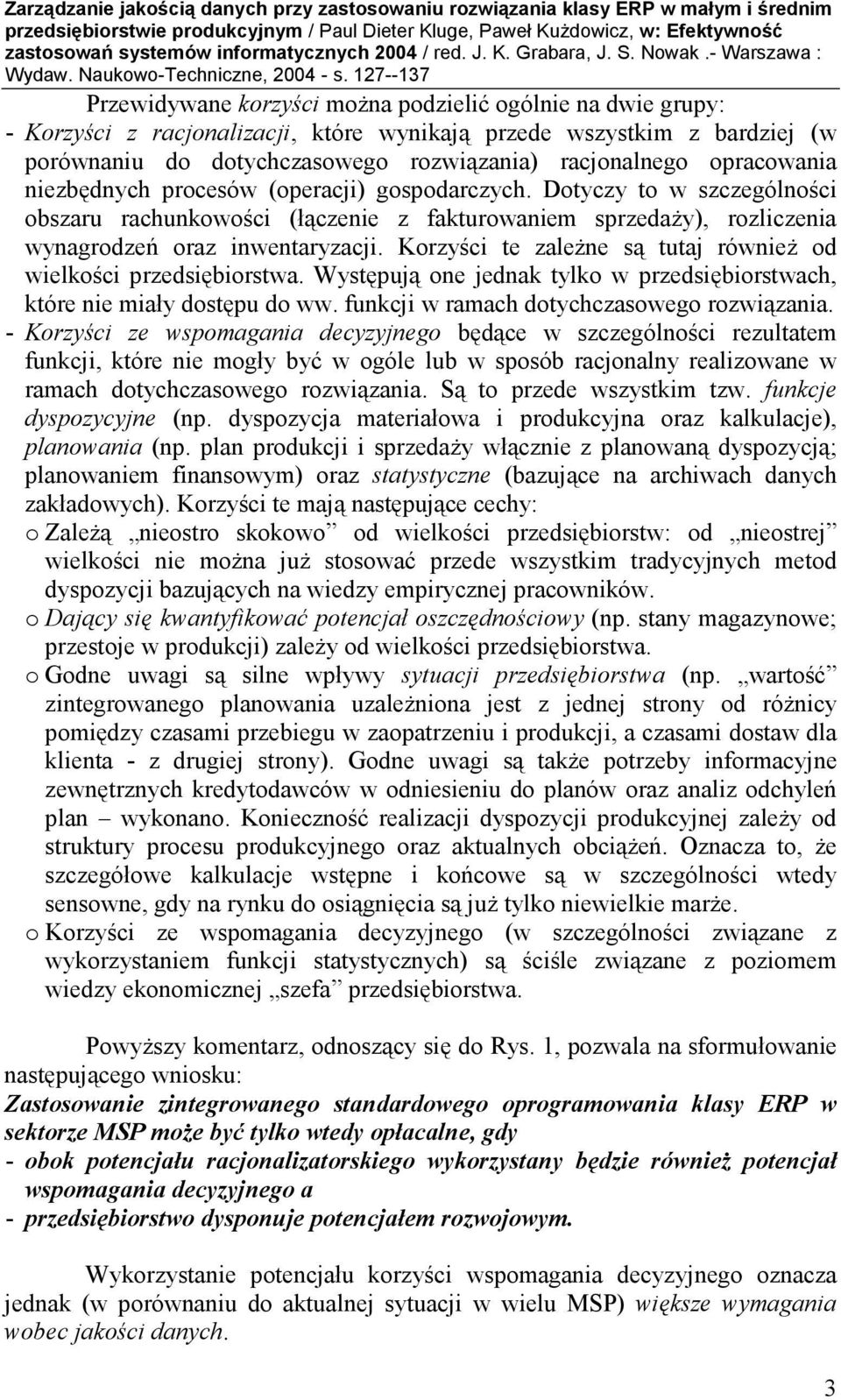 Korzyści te zaleŝne są tutaj równieŝ od wielkości przedsiębiorstwa. Występują one jednak tylko w przedsiębiorstwach, które nie miały dostępu do ww. funkcji w ramach dotychczasowego rozwiązania.