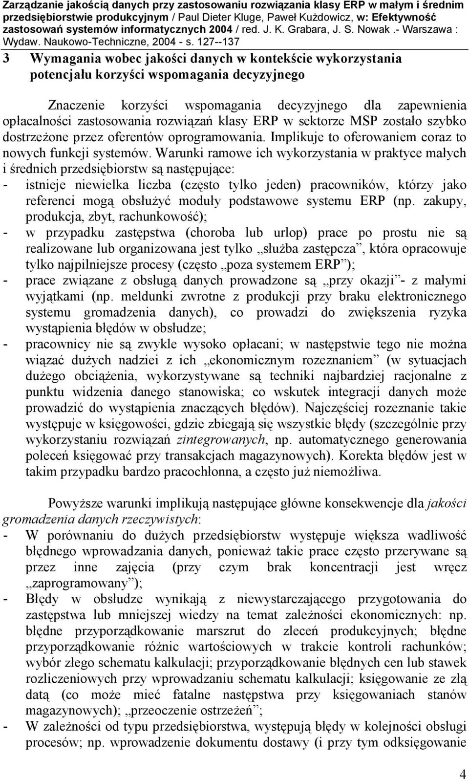 Warunki ramowe ich wykorzystania w praktyce małych i średnich przedsiębiorstw są następujące: - istnieje niewielka liczba (często tylko jeden) pracowników, którzy jako referenci mogą obsłuŝyć moduły