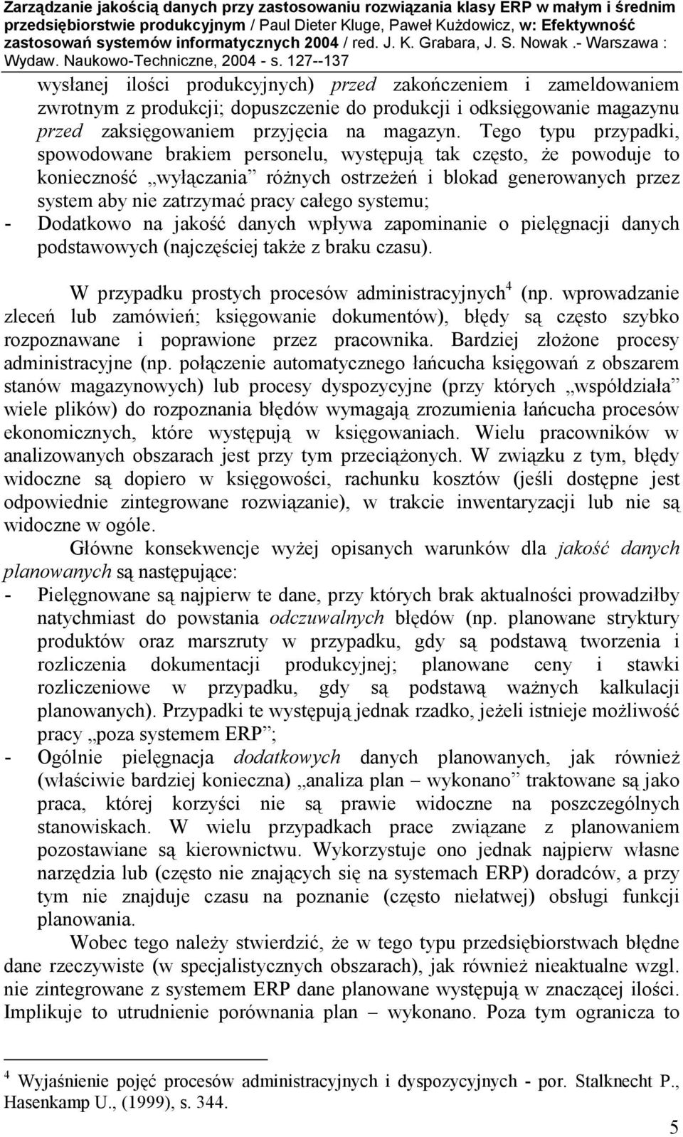 systemu; - Dodatkowo na jakość danych wpływa zapominanie o pielęgnacji danych podstawowych (najczęściej takŝe z braku czasu). W przypadku prostych procesów administracyjnych 4 (np.