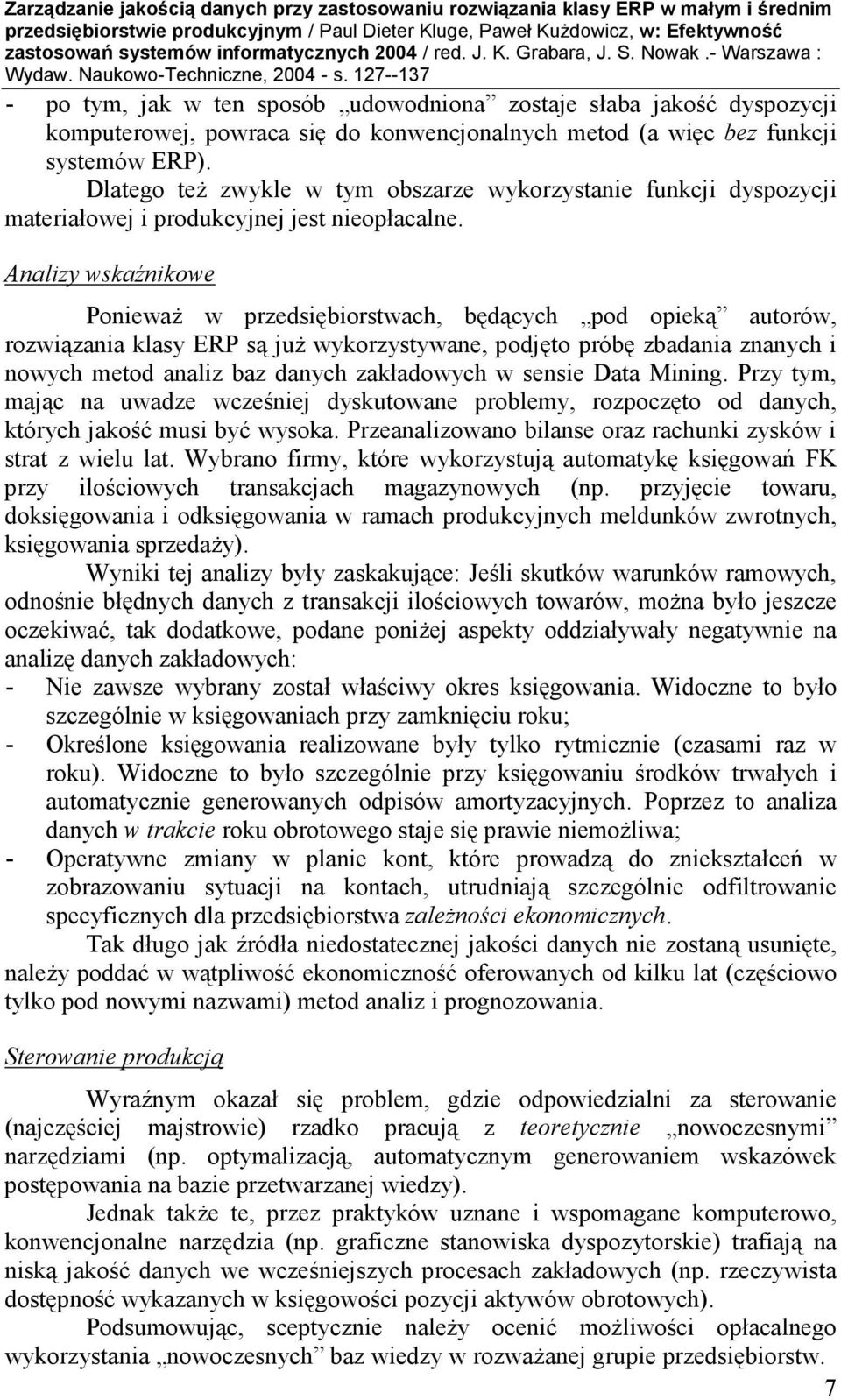 Analizy wskaźnikowe PoniewaŜ w przedsiębiorstwach, będących pod opieką autorów, rozwiązania klasy ERP są juŝ wykorzystywane, podjęto próbę zbadania znanych i nowych metod analiz baz danych