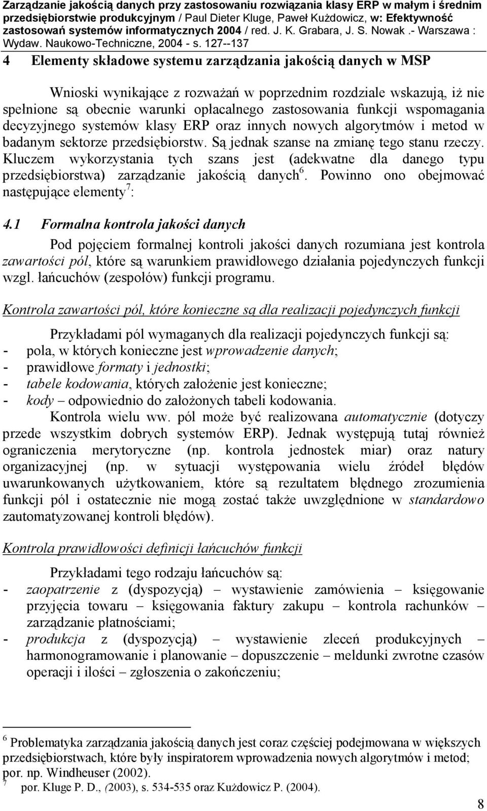 Kluczem wykorzystania tych szans jest (adekwatne dla danego typu przedsiębiorstwa) zarządzanie jakością danych 6. Powinno ono obejmować następujące elementy 7 : 4.