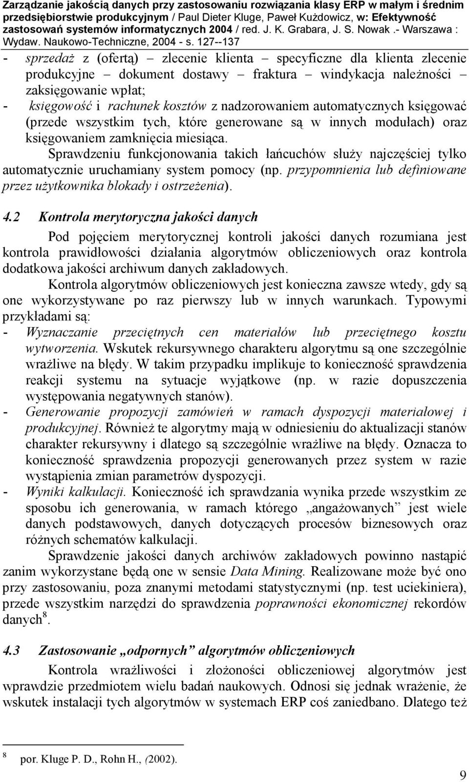 Sprawdzeniu funkcjonowania takich łańcuchów słuŝy najczęściej tylko automatycznie uruchamiany system pomocy (np. przypomnienia lub definiowane przez uŝytkownika blokady i ostrzeŝenia). 4.