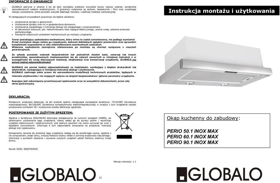 W następujących przypadkach gwarancja nie będzie udzielana: Instrukcja montażu i użytkowania Użytkowanie sprzętu w gastronomii. Użytkowanie sprzętu inne niż w gospodarstwie domowym.