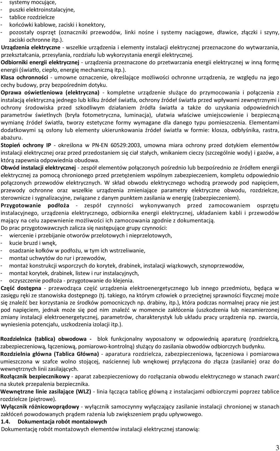 Urządzenia elektryczne - wszelkie urządzenia i elementy instalacji elektrycznej przeznaczone do wytwarzania, przekształcania, przesyłania, rozdziału lub wykorzystania energii elektrycznej.