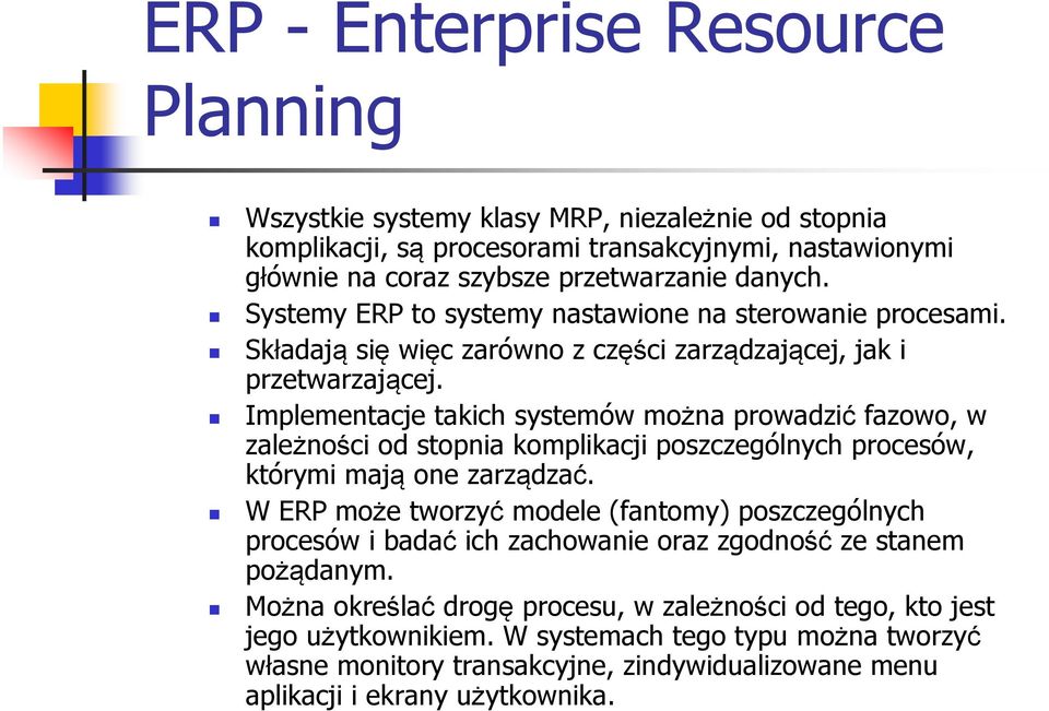 Implementacje takich systemów można prowadzić fazowo, w zależności od stopnia komplikacji poszczególnych procesów, którymi mają one zarządzać.